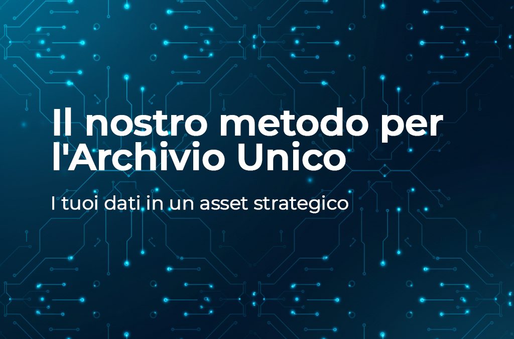 Il nostro metodo per l’Archivio Unico, come trasformiamo i tuoi dati in un asset strategico
